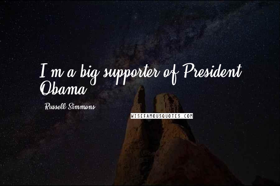 Russell Simmons Quotes: I'm a big supporter of President Obama.