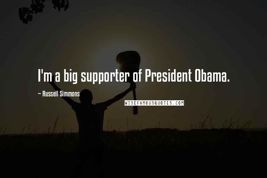 Russell Simmons Quotes: I'm a big supporter of President Obama.