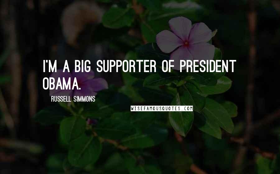 Russell Simmons Quotes: I'm a big supporter of President Obama.