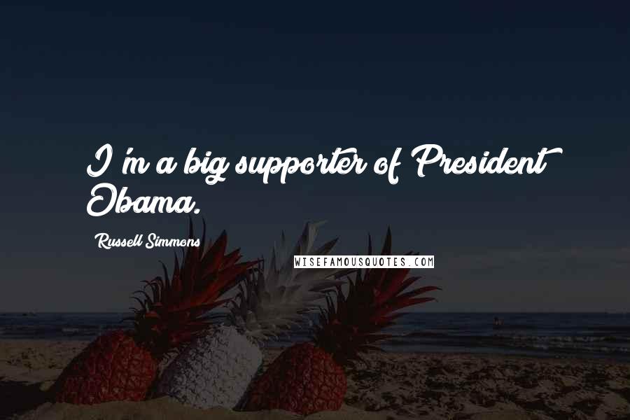 Russell Simmons Quotes: I'm a big supporter of President Obama.