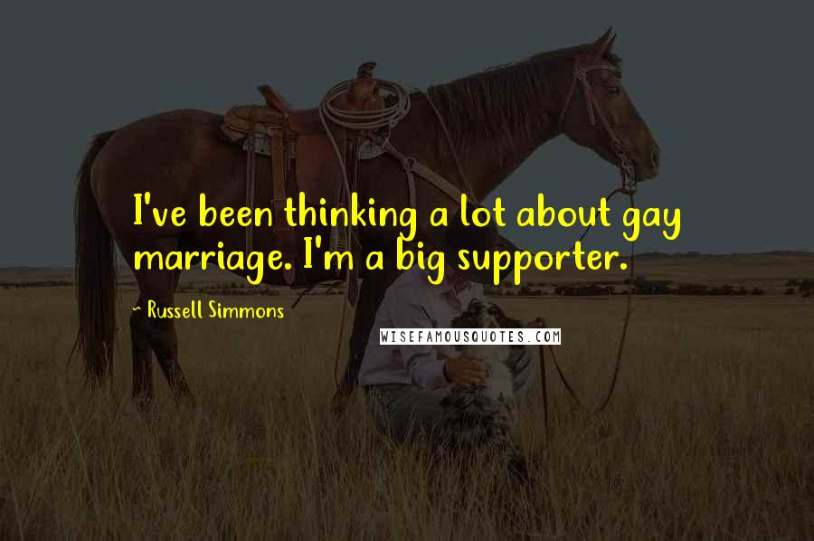 Russell Simmons Quotes: I've been thinking a lot about gay marriage. I'm a big supporter.