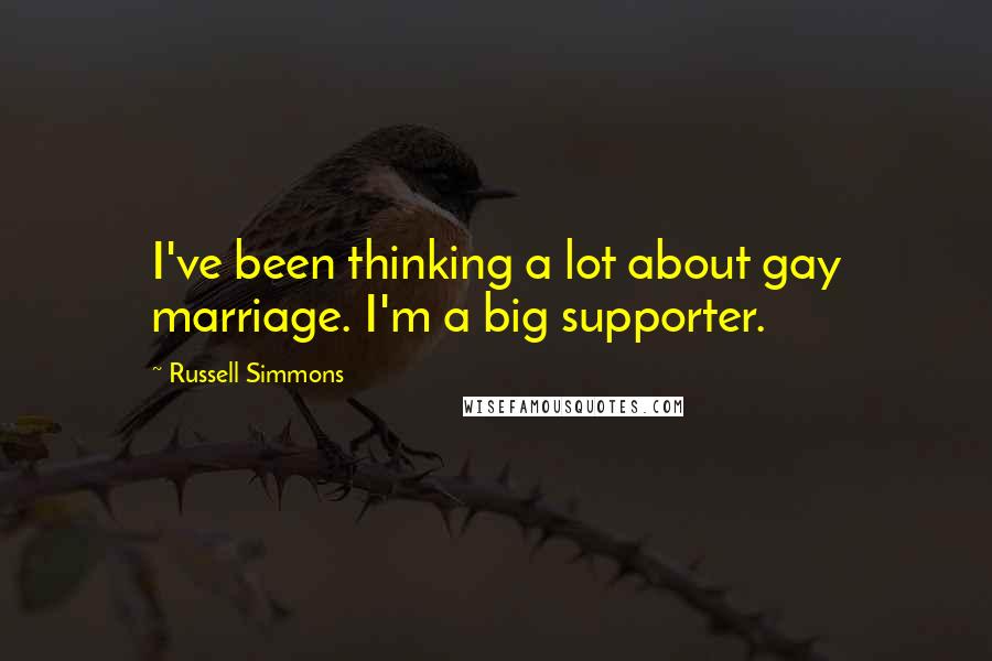 Russell Simmons Quotes: I've been thinking a lot about gay marriage. I'm a big supporter.