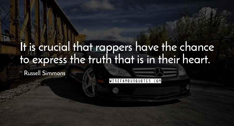 Russell Simmons Quotes: It is crucial that rappers have the chance to express the truth that is in their heart.