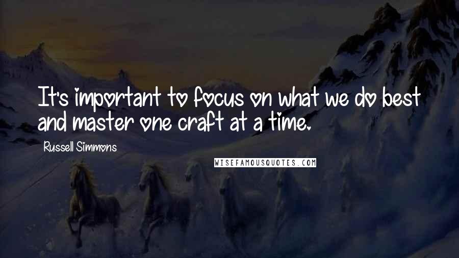 Russell Simmons Quotes: It's important to focus on what we do best and master one craft at a time.