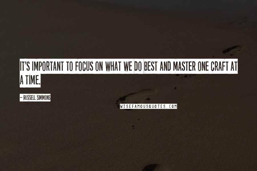 Russell Simmons Quotes: It's important to focus on what we do best and master one craft at a time.