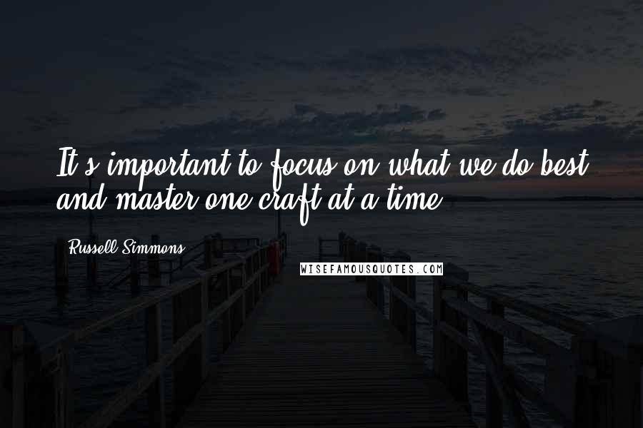 Russell Simmons Quotes: It's important to focus on what we do best and master one craft at a time.