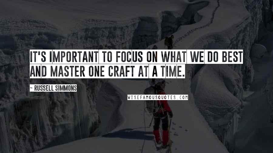 Russell Simmons Quotes: It's important to focus on what we do best and master one craft at a time.