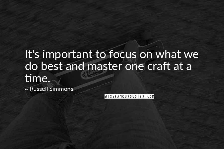 Russell Simmons Quotes: It's important to focus on what we do best and master one craft at a time.