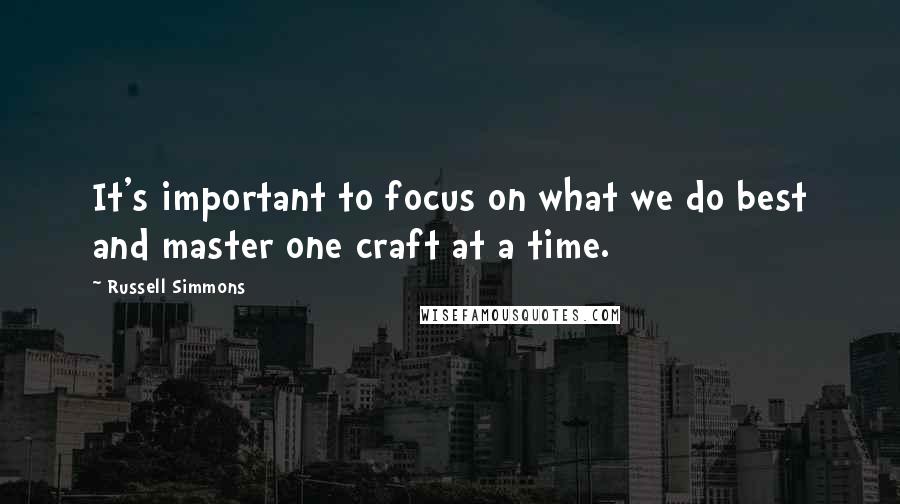 Russell Simmons Quotes: It's important to focus on what we do best and master one craft at a time.