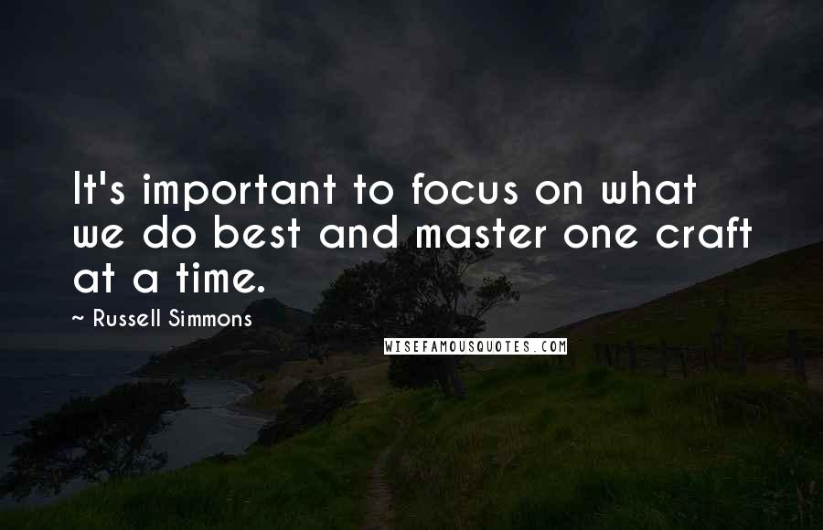 Russell Simmons Quotes: It's important to focus on what we do best and master one craft at a time.