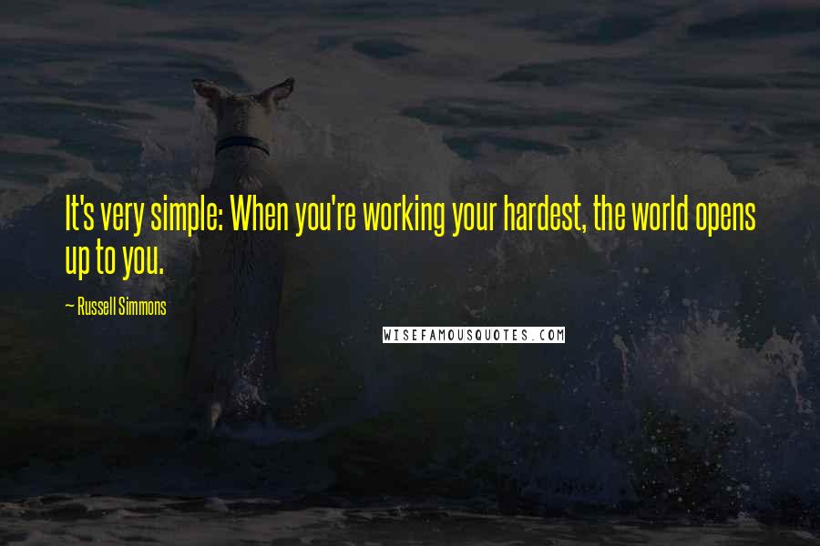 Russell Simmons Quotes: It's very simple: When you're working your hardest, the world opens up to you.