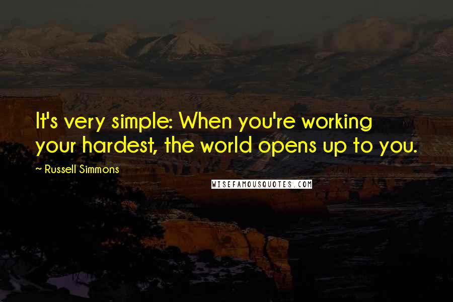 Russell Simmons Quotes: It's very simple: When you're working your hardest, the world opens up to you.