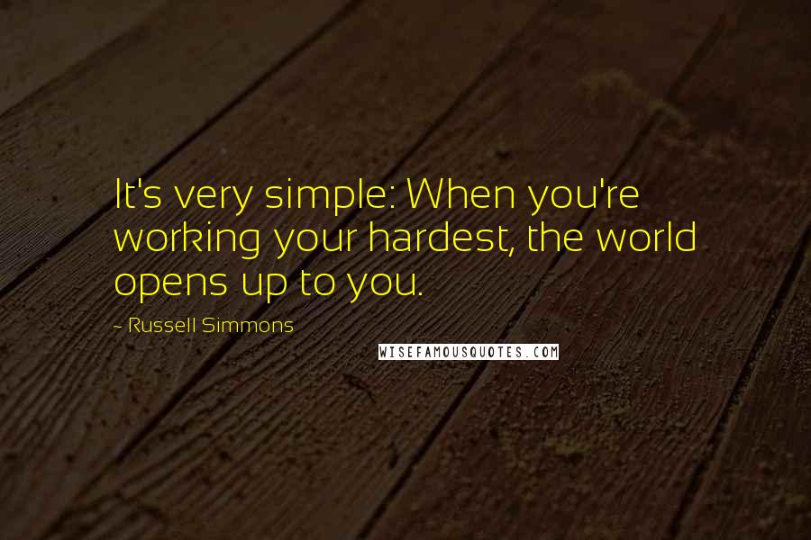 Russell Simmons Quotes: It's very simple: When you're working your hardest, the world opens up to you.