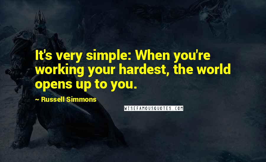 Russell Simmons Quotes: It's very simple: When you're working your hardest, the world opens up to you.