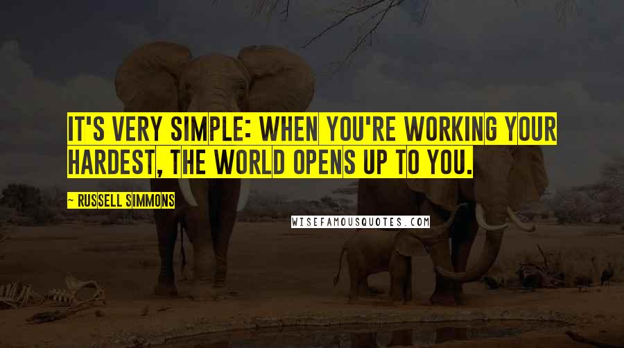 Russell Simmons Quotes: It's very simple: When you're working your hardest, the world opens up to you.