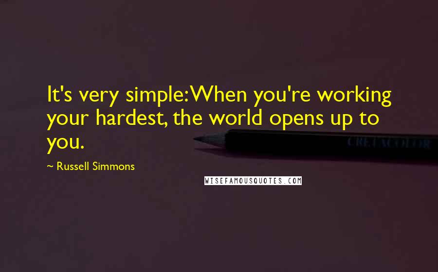Russell Simmons Quotes: It's very simple: When you're working your hardest, the world opens up to you.