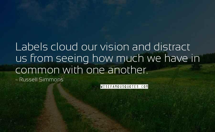 Russell Simmons Quotes: Labels cloud our vision and distract us from seeing how much we have in common with one another.