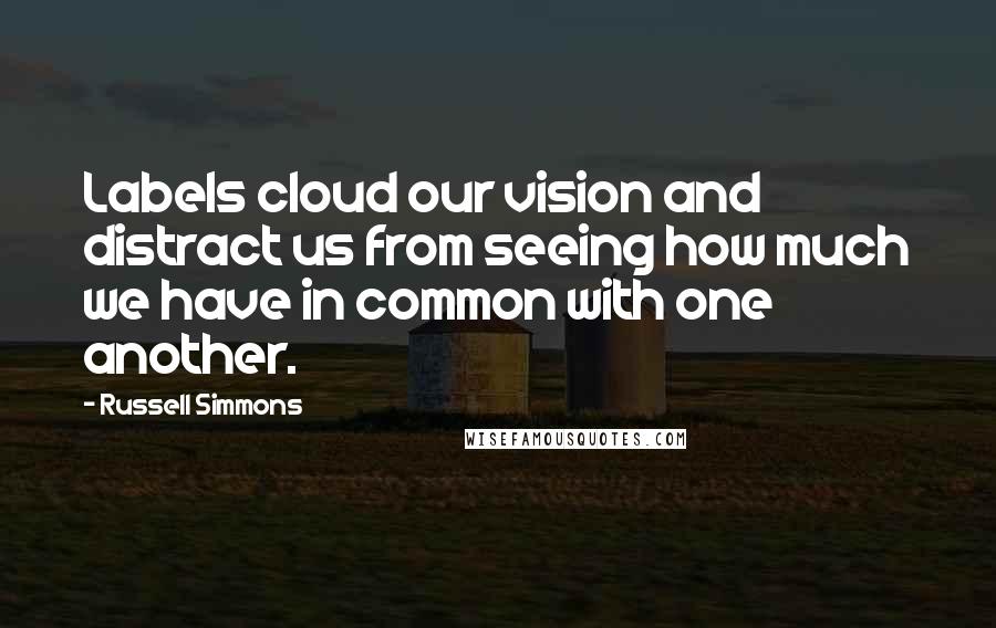 Russell Simmons Quotes: Labels cloud our vision and distract us from seeing how much we have in common with one another.