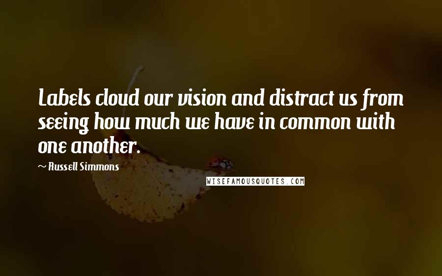 Russell Simmons Quotes: Labels cloud our vision and distract us from seeing how much we have in common with one another.