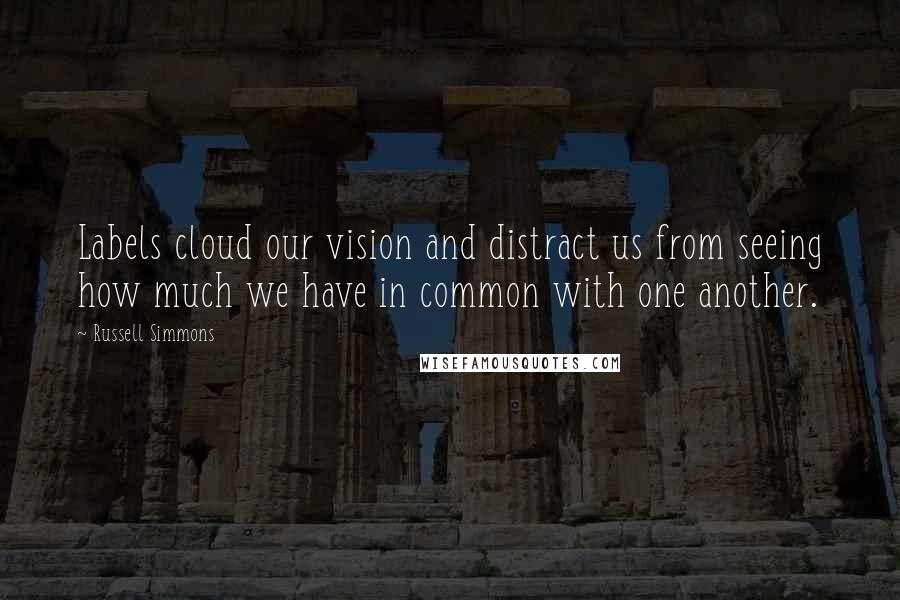 Russell Simmons Quotes: Labels cloud our vision and distract us from seeing how much we have in common with one another.