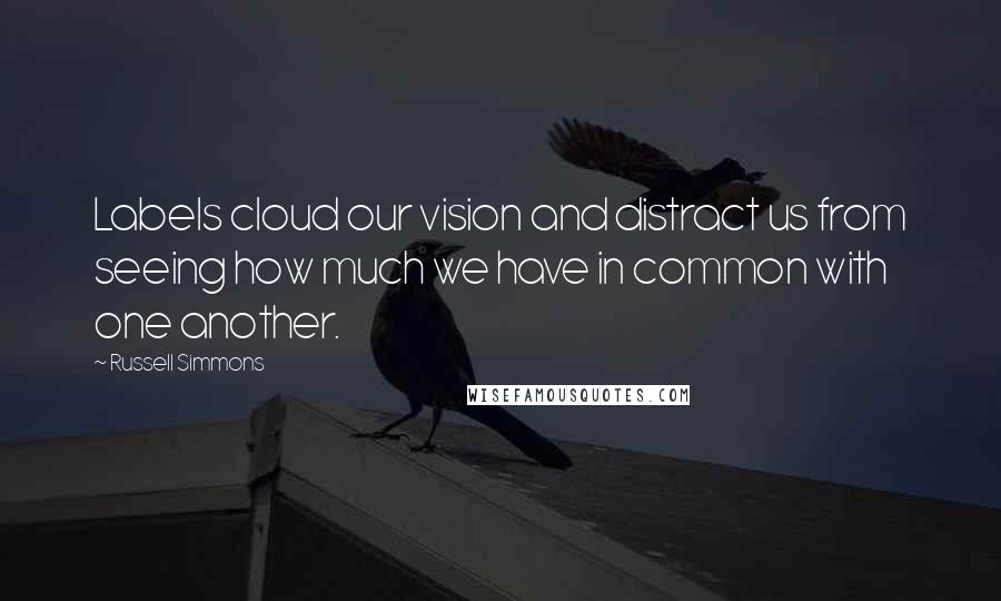 Russell Simmons Quotes: Labels cloud our vision and distract us from seeing how much we have in common with one another.