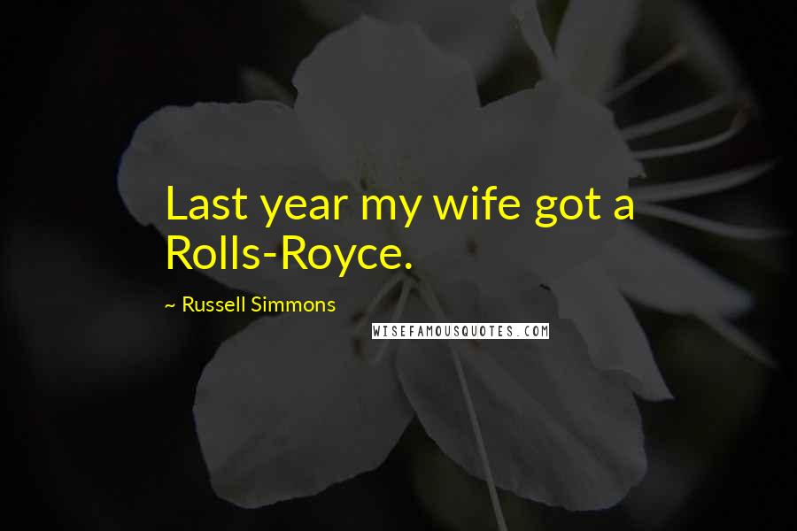 Russell Simmons Quotes: Last year my wife got a Rolls-Royce.