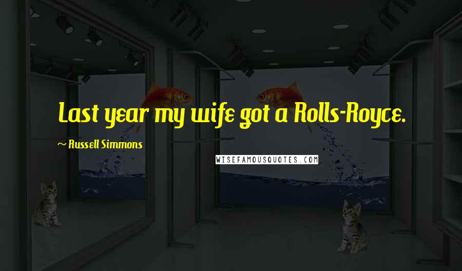 Russell Simmons Quotes: Last year my wife got a Rolls-Royce.