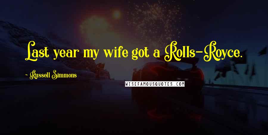 Russell Simmons Quotes: Last year my wife got a Rolls-Royce.
