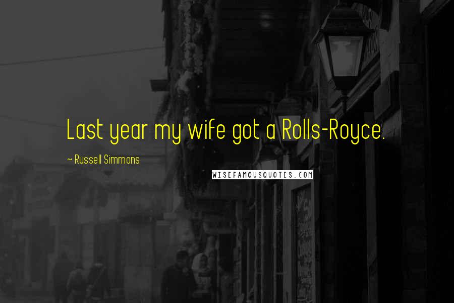 Russell Simmons Quotes: Last year my wife got a Rolls-Royce.