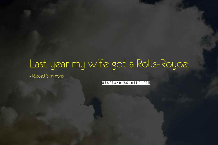 Russell Simmons Quotes: Last year my wife got a Rolls-Royce.