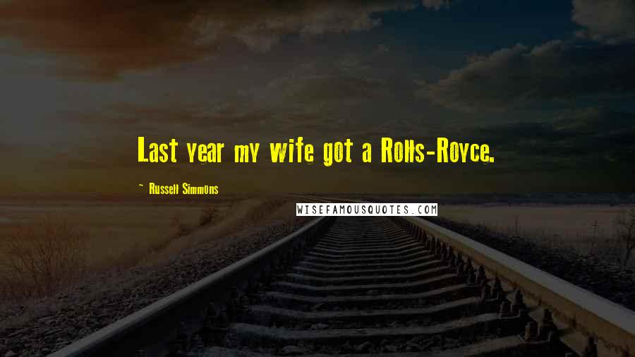 Russell Simmons Quotes: Last year my wife got a Rolls-Royce.