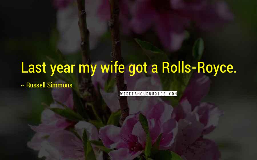 Russell Simmons Quotes: Last year my wife got a Rolls-Royce.