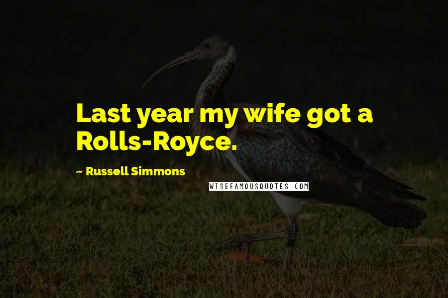 Russell Simmons Quotes: Last year my wife got a Rolls-Royce.