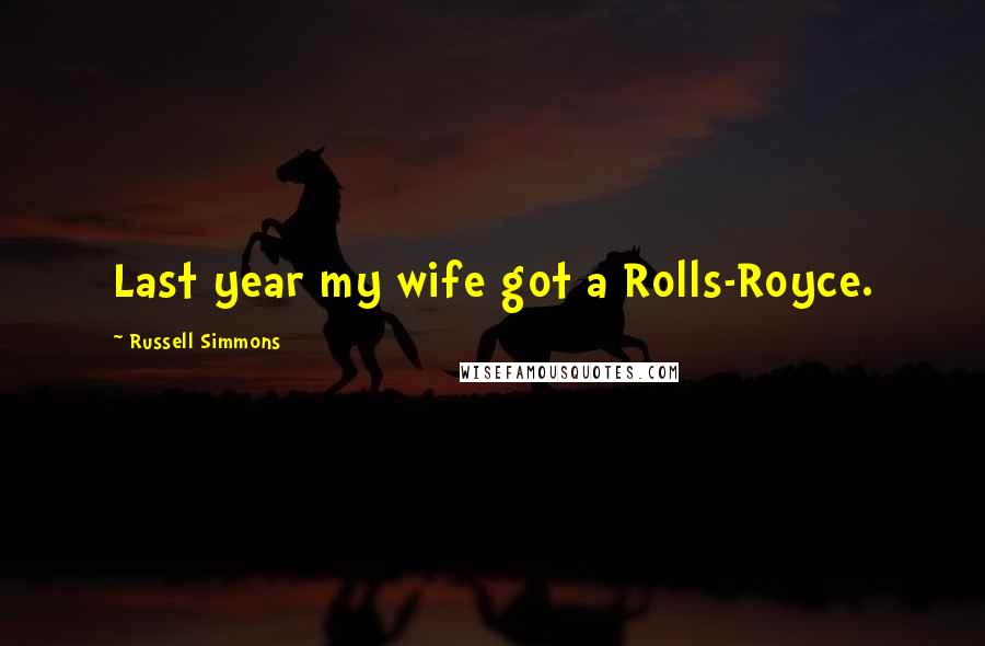 Russell Simmons Quotes: Last year my wife got a Rolls-Royce.
