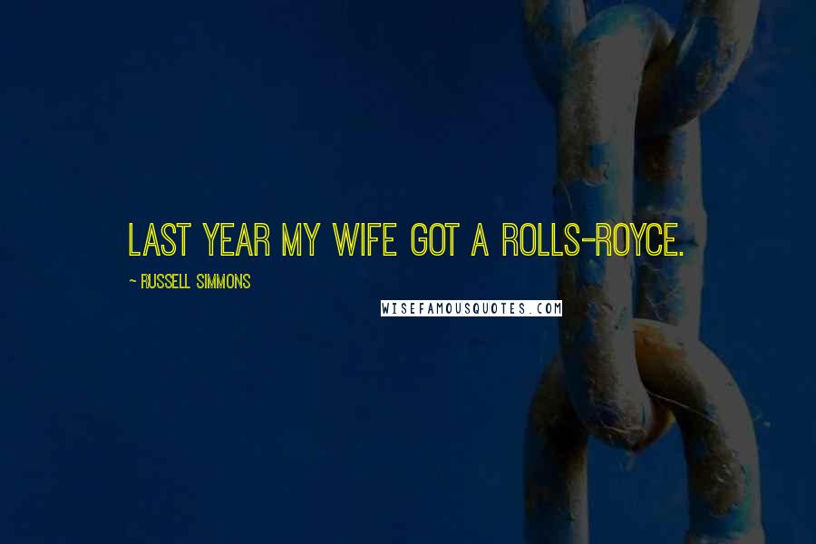 Russell Simmons Quotes: Last year my wife got a Rolls-Royce.