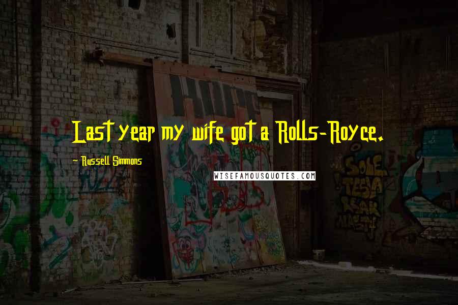 Russell Simmons Quotes: Last year my wife got a Rolls-Royce.