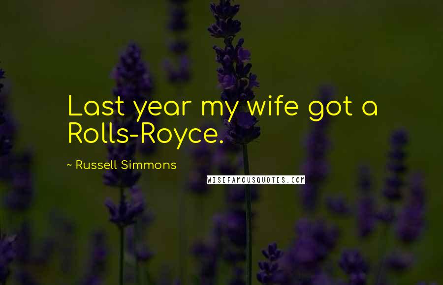 Russell Simmons Quotes: Last year my wife got a Rolls-Royce.