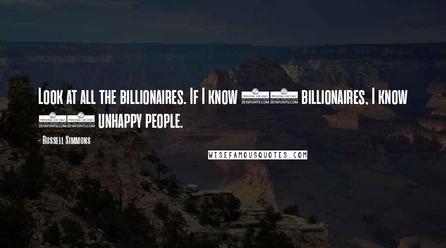 Russell Simmons Quotes: Look at all the billionaires. If I know 15 billionaires, I know 13 unhappy people.