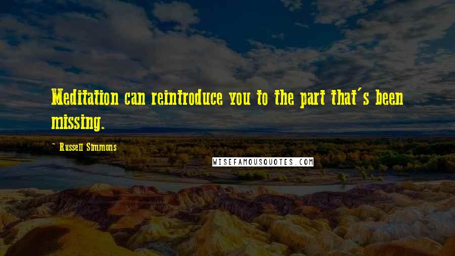 Russell Simmons Quotes: Meditation can reintroduce you to the part that's been missing.