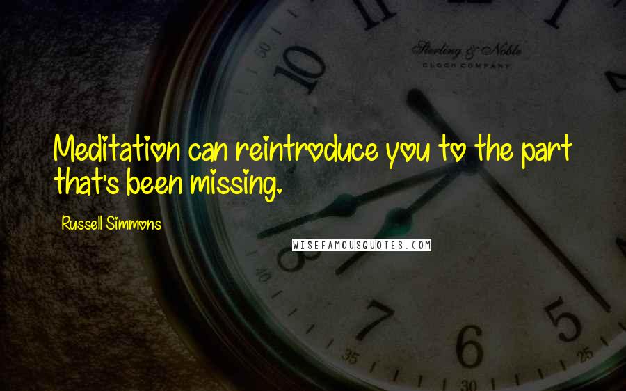 Russell Simmons Quotes: Meditation can reintroduce you to the part that's been missing.