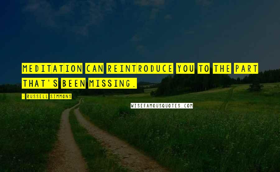 Russell Simmons Quotes: Meditation can reintroduce you to the part that's been missing.