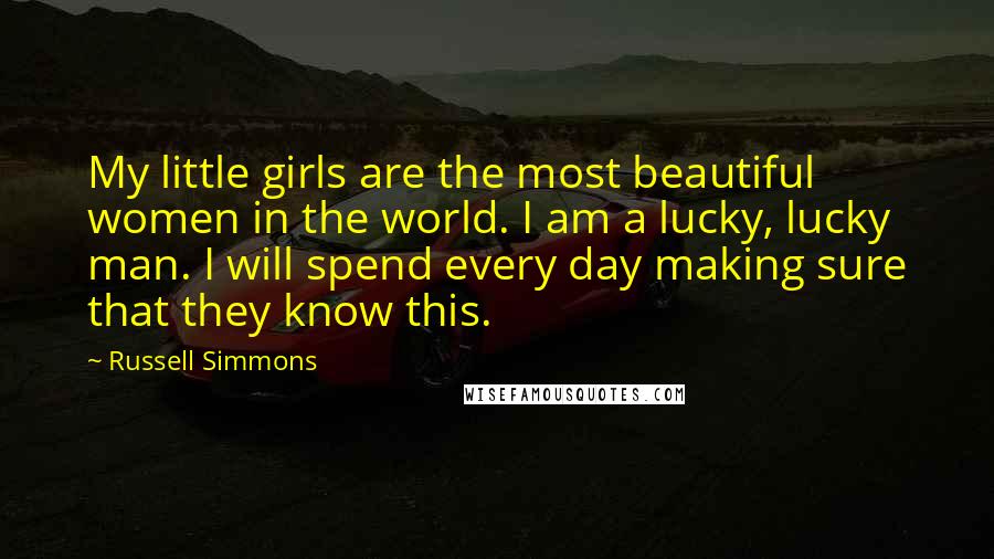 Russell Simmons Quotes: My little girls are the most beautiful women in the world. I am a lucky, lucky man. I will spend every day making sure that they know this.