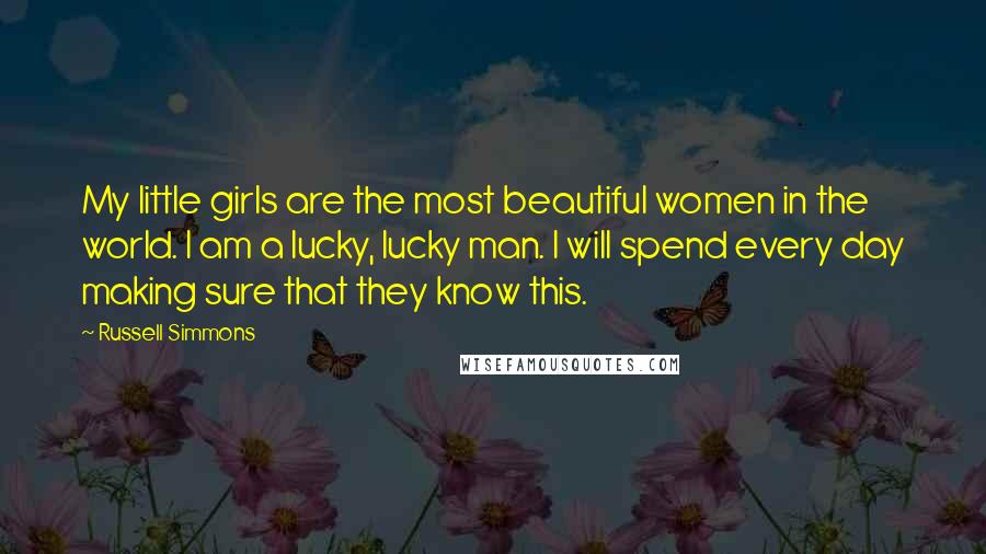 Russell Simmons Quotes: My little girls are the most beautiful women in the world. I am a lucky, lucky man. I will spend every day making sure that they know this.