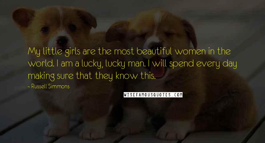 Russell Simmons Quotes: My little girls are the most beautiful women in the world. I am a lucky, lucky man. I will spend every day making sure that they know this.