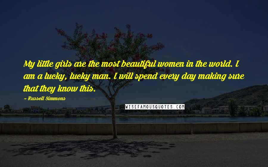 Russell Simmons Quotes: My little girls are the most beautiful women in the world. I am a lucky, lucky man. I will spend every day making sure that they know this.