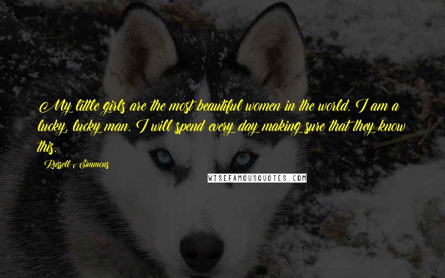 Russell Simmons Quotes: My little girls are the most beautiful women in the world. I am a lucky, lucky man. I will spend every day making sure that they know this.