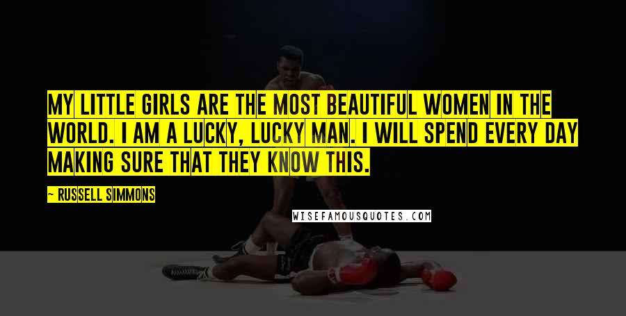Russell Simmons Quotes: My little girls are the most beautiful women in the world. I am a lucky, lucky man. I will spend every day making sure that they know this.