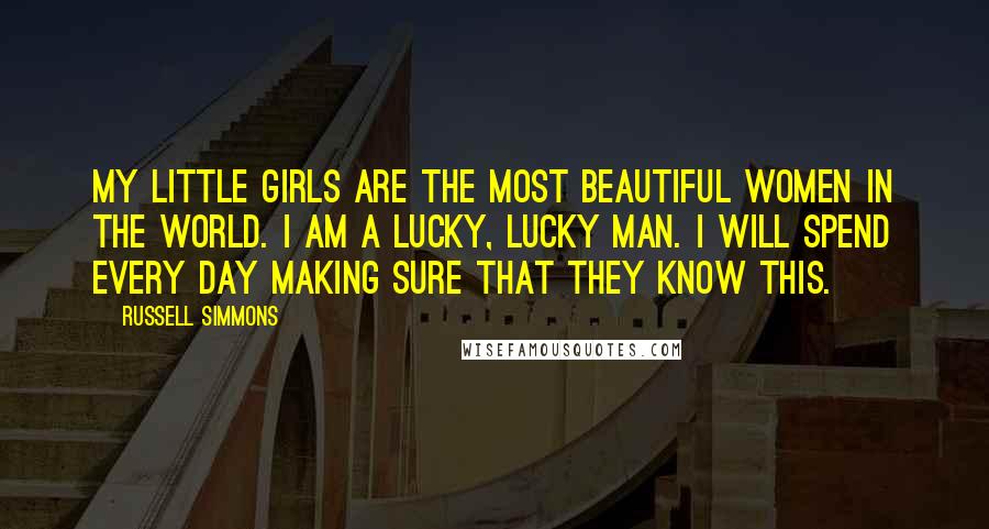 Russell Simmons Quotes: My little girls are the most beautiful women in the world. I am a lucky, lucky man. I will spend every day making sure that they know this.