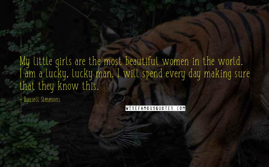 Russell Simmons Quotes: My little girls are the most beautiful women in the world. I am a lucky, lucky man. I will spend every day making sure that they know this.