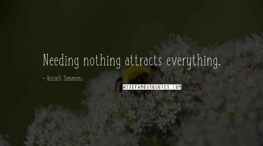 Russell Simmons Quotes: Needing nothing attracts everything.